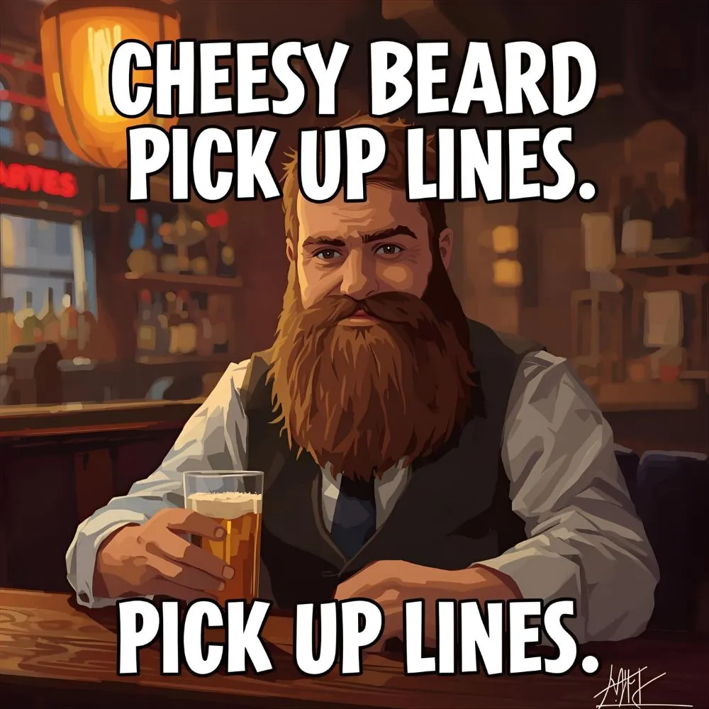 Cheesy Beard Pick Up Lines
